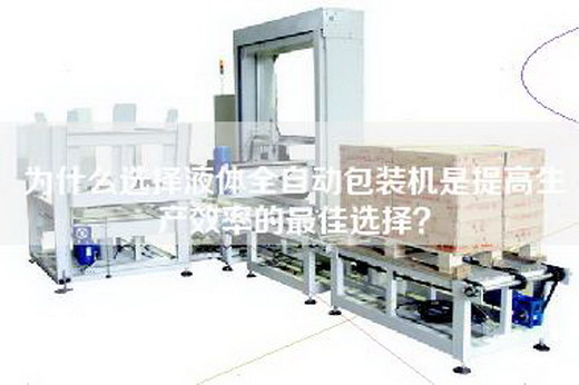 為什么選擇液體全自動包裝機(jī)是提高生產(chǎn)效率的最佳選擇? 為什么選擇液體全自動包裝機(jī)是提高生產(chǎn)效率的最佳選擇?
