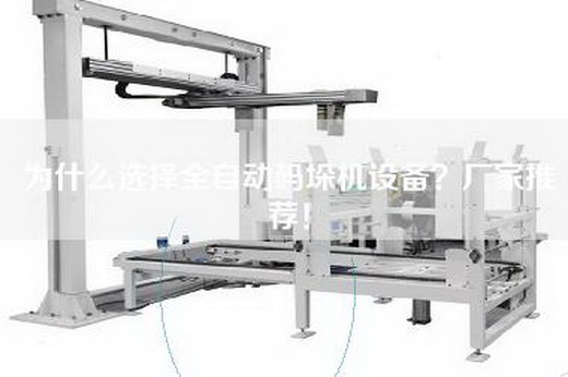 為什么選擇全自動(dòng)碼垛機(jī)設(shè)備？廠家推薦！