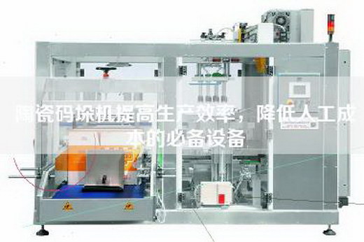 陶瓷碼垛機提高生產效率，降低人工成本的必備設備