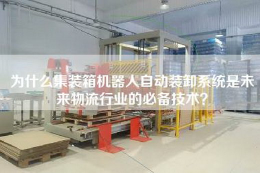 為什么集裝箱機器人自動裝卸系統是未來物流行業的必備技術? 為什么集裝箱機器人自動裝卸系統是未來物流行業的必備技術?