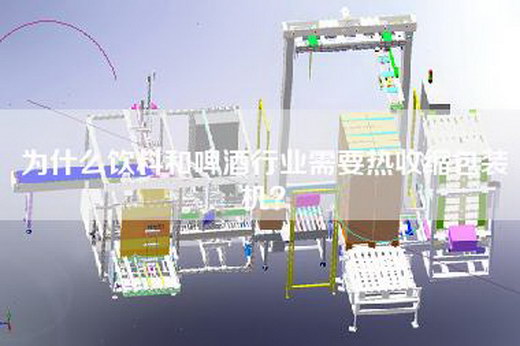 為什么飲料和啤酒行業需要熱收縮包裝機？