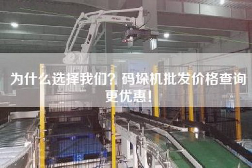 為什么選擇我們？碼垛機批發價格查詢更優惠！