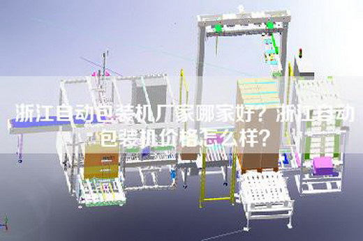 浙江自動包裝機(jī)廠家哪家好?浙江自動包裝機(jī)價格怎么樣? 浙江自動包裝機(jī)廠家哪家好?浙江自動包裝機(jī)價格怎么樣?