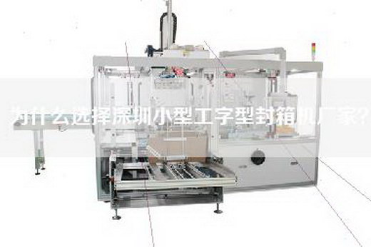 為什么選擇深圳小型工字型封箱機廠家？