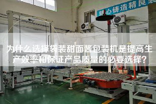 為什么選擇袋裝甜面醬包裝機是提高生產效率和保證產品質量的必要選擇？