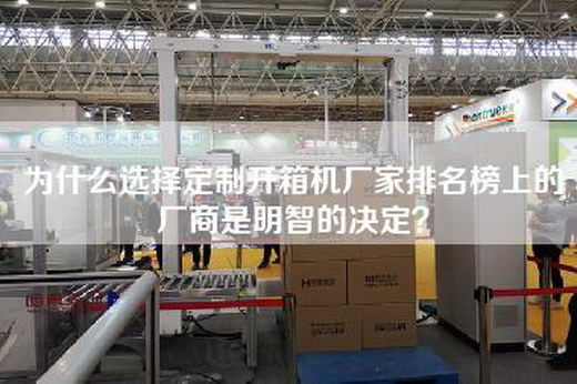 為什么選擇定制開箱機廠家排名榜上的廠商是明智的決定？