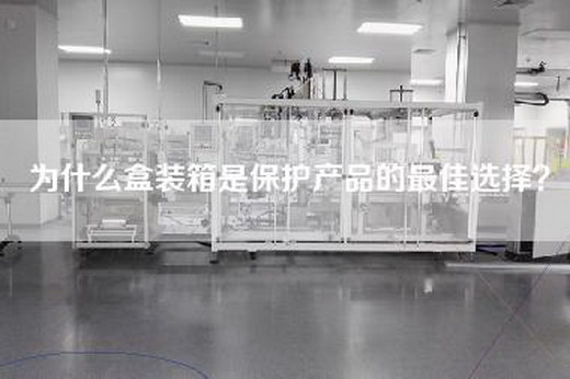 為什么盒裝箱是保護產品的最佳選擇? 為什么盒裝箱是保護產品的最佳選擇?