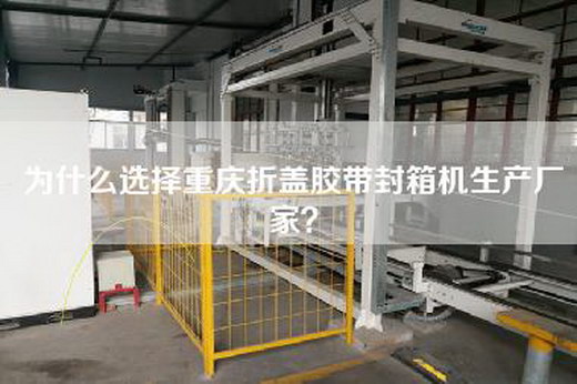 為什么選擇重慶折蓋膠帶封箱機(jī)生產(chǎn)廠家？