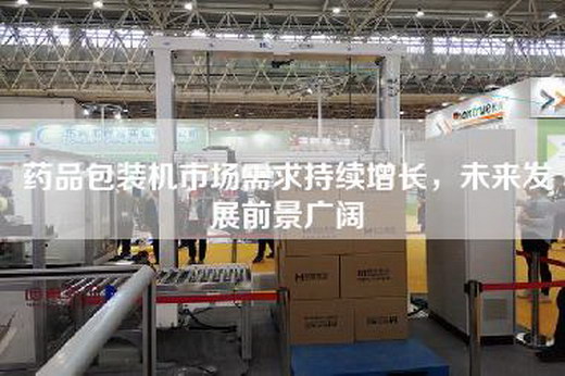 藥品包裝機市場需求持續增長，未來發展前景廣闊