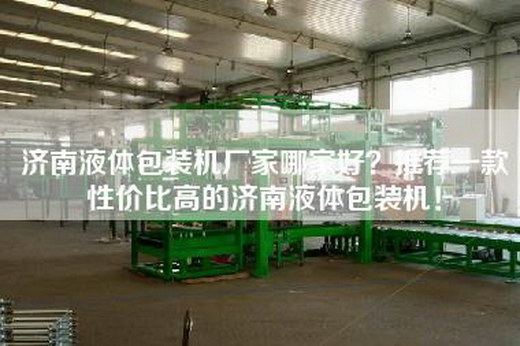 濟南液體包裝機廠家哪家好？推薦一款性價比高的濟南液體包裝機！