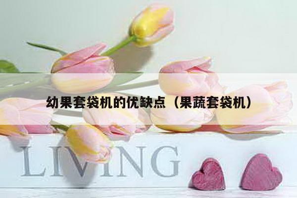 幼果套袋機的優缺點(果蔬套袋機)