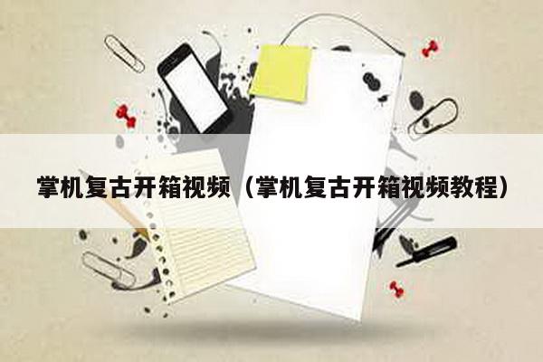 掌機復古開箱視頻(掌機復古開箱視頻教程)