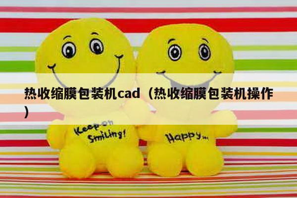 熱收縮膜包裝機cad(熱收縮膜包裝機操作)