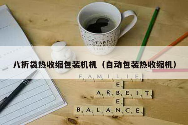 八折袋熱收縮包裝機(jī)機(jī)(自動包裝熱收縮機(jī))